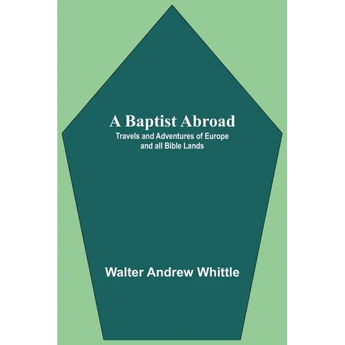 A Baptist Abroad: Travels And Adventures Of Europe And All Bible Lands