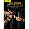 How to Get Great Guitar Tones: The Ins and Outs of Various Guitars, Amps, and Effects for All Styles (Book/Online Audio)