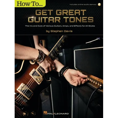 How to Get Great Guitar Tones: The Ins and Outs of Various Guitars, Amps, and Effects for All Styles (Book/Online Audio)