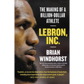 Lebron, Inc.: The Making of a Billion-Dollar Athlete