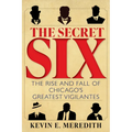 The Secret Six: The Rise and Fall of Chicago's Greatest Vigilantes