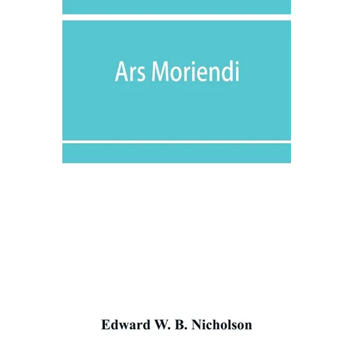Ars moriendi: that is to saye the craft for to deye for the helthe of mannes sowle