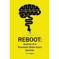 Reboot: Journey of a Traumatic Brain Injury Survivor: Getting Through the Tough Times in Recovery and Life