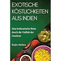 Exotische Köstlichkeiten aus Indien: Eine kulinarische Reise durch die Vielfalt der Gewürze
