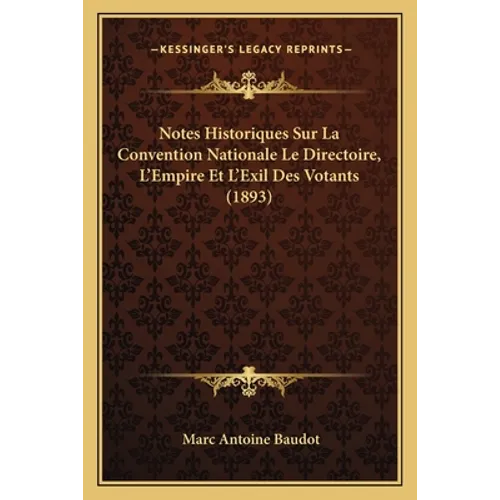 Notes Historiques Sur La Convention Nationale Le Directoire, L'Empire Et L'Exil Des Votants (1893)