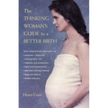 The Thinking Woman's Guide to a Better Birth