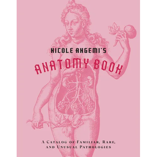 Nicole Angemi's Anatomy Book: A Catalog of Familiar, Rare, and Unusual Pathologies