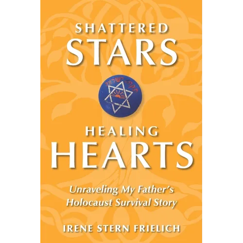 Shattered Stars, Healing Hearts: Unraveling My Father's Holocaust Survival Story