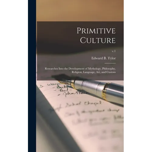 Primitive Culture: Researches Into the Development of Mythology, Philosophy, Religion, Language, Art, and Custom; v.1