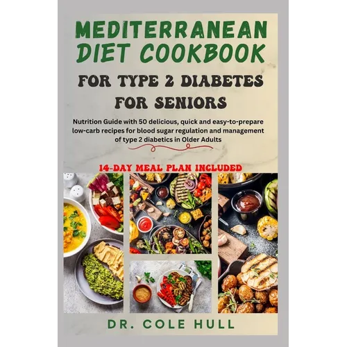 Mediterranean Diet Cookbook for Type 2 Diabetes for Seniors: Nutrition Guide with 50 delicious low-carb recipes for blood sugar regulation and managem