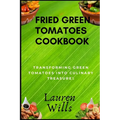 Fried Green Tomatoes Cookbook: Transforming Green Tomatoes into Culinary Treasures
