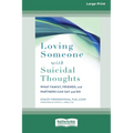 Loving Someone with Suicidal Thoughts: What Family, Friends, and Partners Can Say and Do (16pt Large Print Edition)