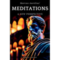 Meditations: A New Perspective The Meditations of Marcus Aurelius Book of Stoicism