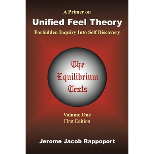 A Primer on Unified Feel Theory: Forbidden Inquiry Into Self Discovery (The Equilibrium Texts, Vol. 1)