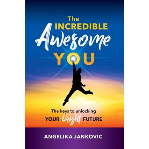 The Incredible Awesome You!: The Keys to Unlocking Your Bright Future