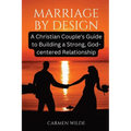 Marriage by Design: A Christian Couple's Guide to Building a Strong, God-centered Relationship