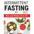 Intermittent Fasting for Men and Women Over 50: Complete Informative Guides to Intermittent Fasting with 14-Day Tasty Recipes Meal Plan to Lose Weight