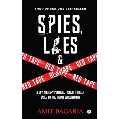 Spies, Lies & Red Tape: A Spy-Military-Political Fiction Thriller based on the Indian Subcontinent