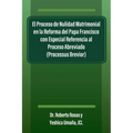 El Proceso de Nulidad Matrimonial en la Reforma del Papa Francisco con Especial Referencia al Proceso Abreviado (Processus Brevior)
