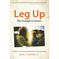Leg Up, The Courage to Dream: One Father's 13-year Journey to Transform the Lives of Thousands of Children