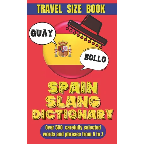 Spain Slang Dictionary: Your Ultimate Handbook for Spanish Slang, Unlocking the Secrets of Spanish Colloquialism.