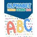 Alphabet Toddler Coloring Book: Alphabet Toddler Coloring Book: , An Activity Book for Toddlers and Preschool Kids to Learn the English Alphabet Lette