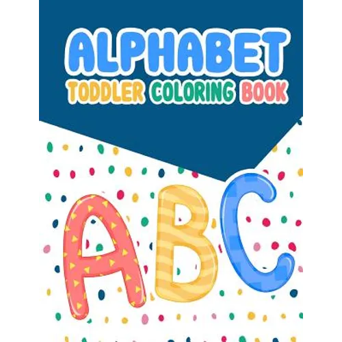 Alphabet Toddler Coloring Book: Alphabet Toddler Coloring Book: , An Activity Book for Toddlers and Preschool Kids to Learn the English Alphabet Lette