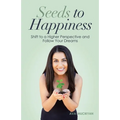 Seeds to Happiness: Shift to a Higher Perspective and Follow Your Dreams
