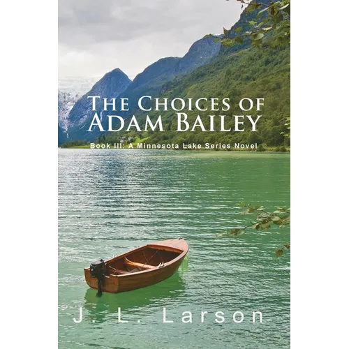 'The Choices of Adam Bailey': Book III: A Minnesota Lake Series Novel