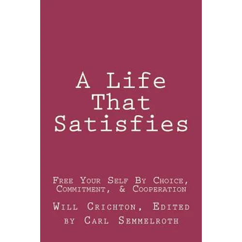 A Life That Satisfies: Free Your Self by Choice, Commitment, & Cooperation