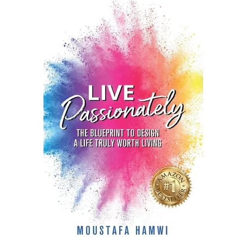 Live Passionately: The Blueprint to Design a Life Truly Worth Living