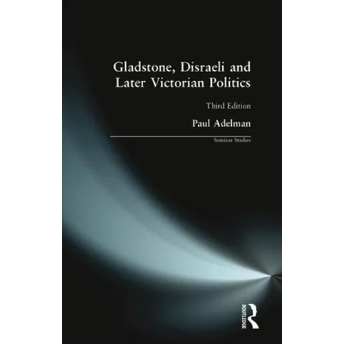 Gladstone, Disraeli and Later Victorian Politics