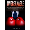 Unbreakable: How To Forge Mental Toughness To Overcome Any Obstacle, Achieve Your Goals & laugh In The Face Of Adversity
