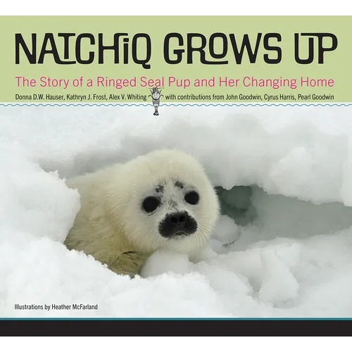 Natchiq Grows Up: The Story of an Alaska Ringed Seal Pup and Her Changing Home