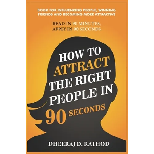 How to Attract the Right People in 90 seconds: Book For Influencing People, Winning Friends and Becoming More Attractive