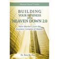 Building Your Business from Heaven Down 2.0: More Markers from the Business Complex of Heaven