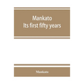 Mankato. Its first fifty years. Containing addresses, historic papers and brief biographies of early settlers and active upbuilders of the city