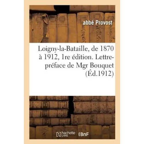 Loigny-La-Bataille, de 1870 À 1912 1re Édition. Lettre-Préface