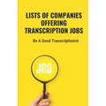 Lists Of Companies Offering Transcription Jobs: Be A Good Transcriptionist: Starting An Online Transcription Career