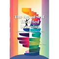 The Art of Self-Directed Learning: A Field Guide to Unlocking Your Potential