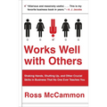Works Well with Others: Shaking Hands, Shutting Up, and Other Crucial Skills in Business That No One Ever Teaches You