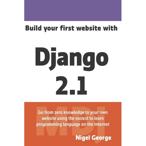 Build Your First Website with Django 2.1: Master the Basics of Django While Building a Fully-Functioning Website