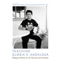 Teaching Gloria E. Anzaldúa: Pedagogy and Practice for Our Classrooms and Communities