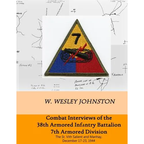 Combat Interviews of the 38th Armored Infantry Battalion, 7th Armored Division: The St. Vith Salient and Manhay, December 17-23, 1944