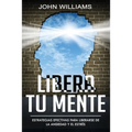 Libera tu mente: Estrategias efectivas para liberarse de la ansiedad y el estrés(Libro En Español/ Liberate your Mind Spanish Book Version)