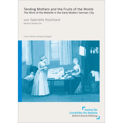 Tending Mothers and the Fruits of the Womb: The Work of the Midwife in the Early Modern German City