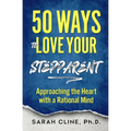 50 Ways to Love Your Stepparent: Approaching the Heart With a Rational Mind