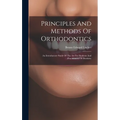 Principles And Methods Of Orthodontics: An Introductory Study Of The Art For Students And Practitioners Of Dentistry