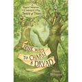 Nine Ways to Charm a Dryad: A Magical Adventure to Connect with the Spirit of Trees
