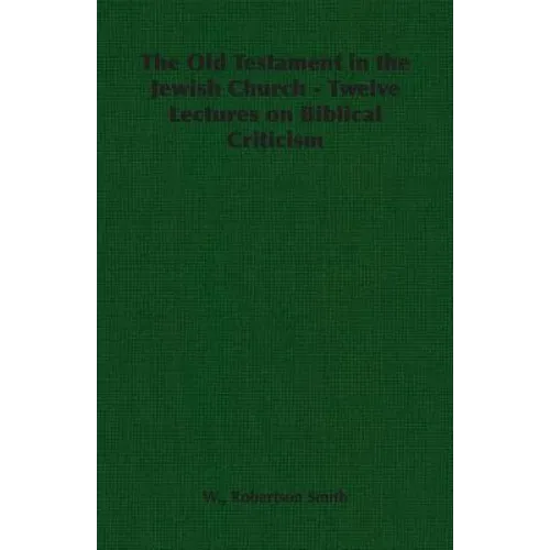 The Old Testament in the Jewish Church - Twelve Lectures on Biblical Criticism